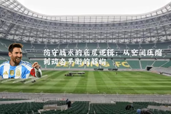 防守战术的底层逻辑:从空间压缩到动态平衡的解构