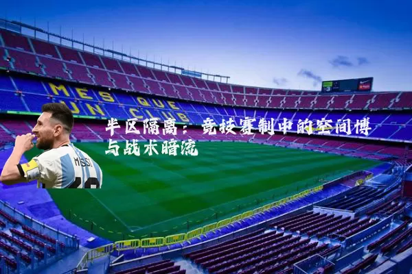半区隔离：竞技赛制中的空间博弈与战术暗流