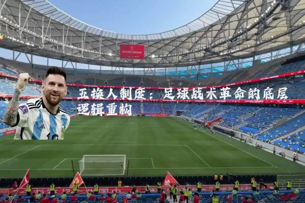 五换人制度：足球战术革命的底层逻辑重构